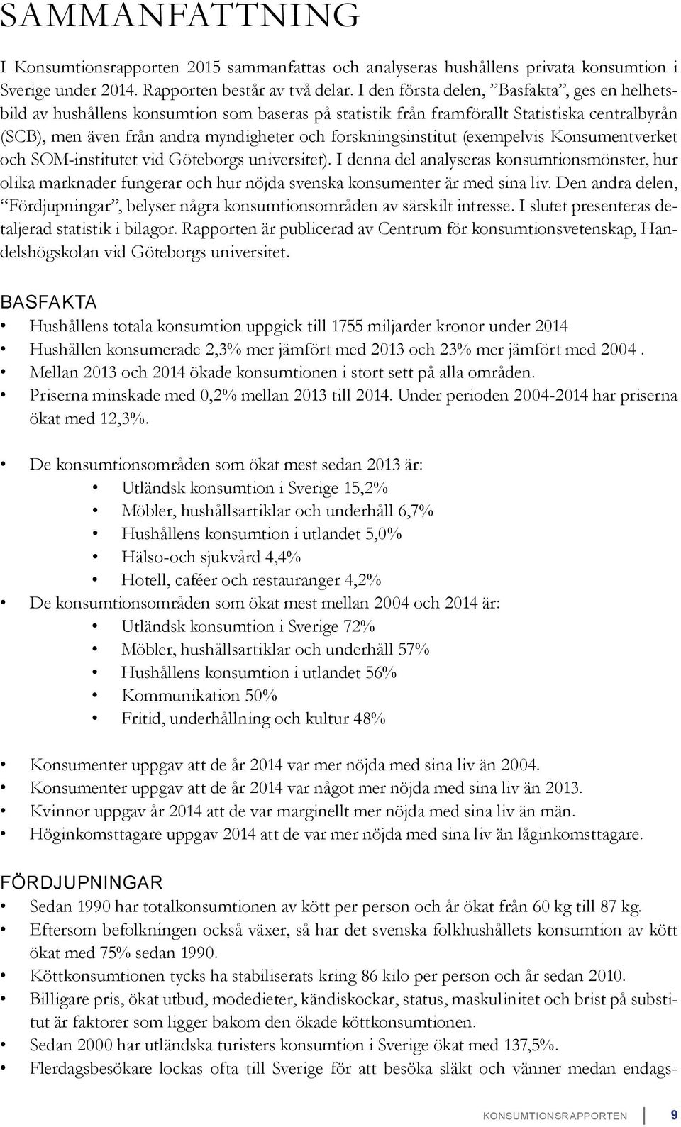 forskningsinstitut (exempelvis Konsumentverket och SOM-institutet vid Göteborgs universitet).