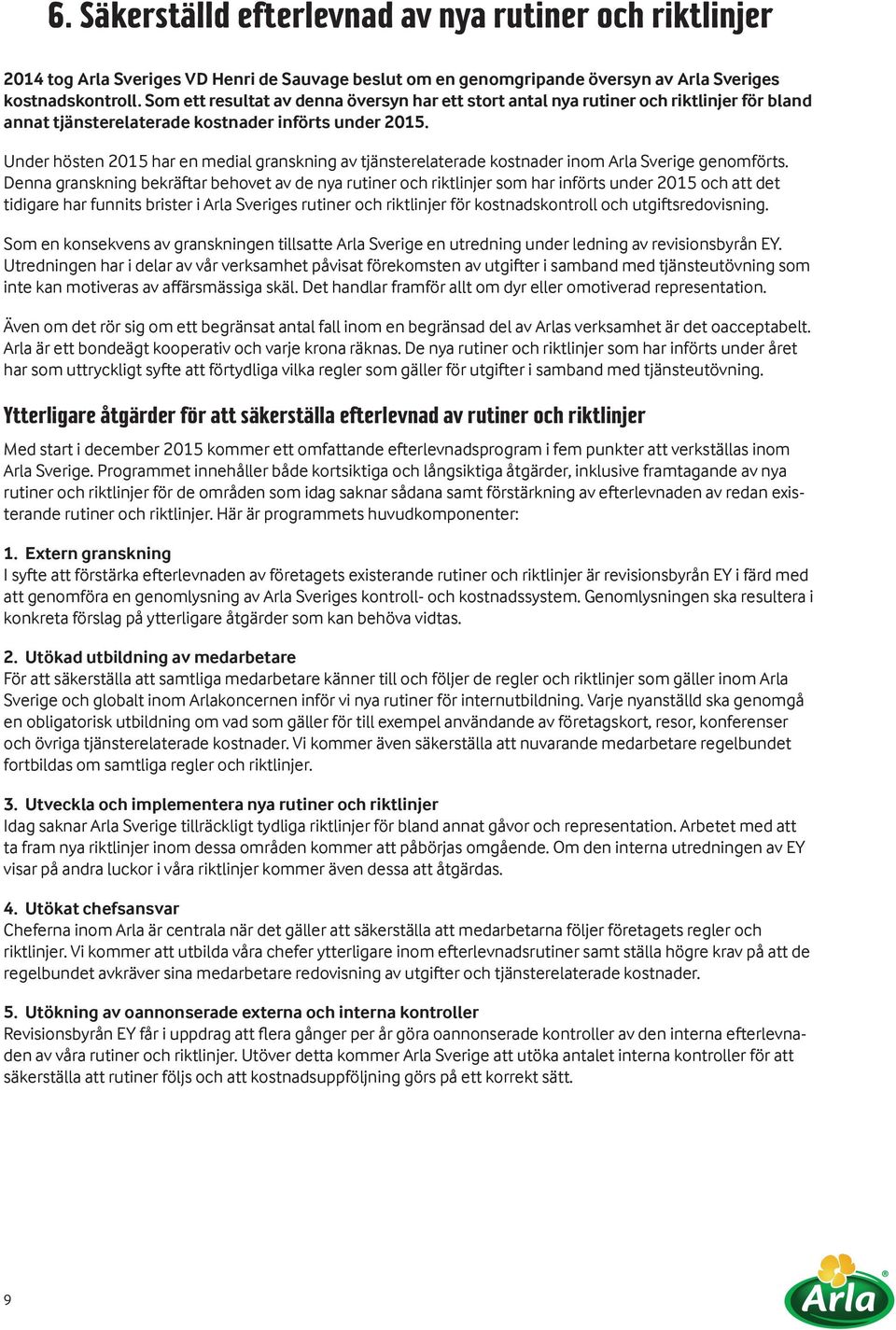 Under hösten 2015 har en medial granskning av tjänsterelaterade kostnader inom Arla Sverige genomförts.