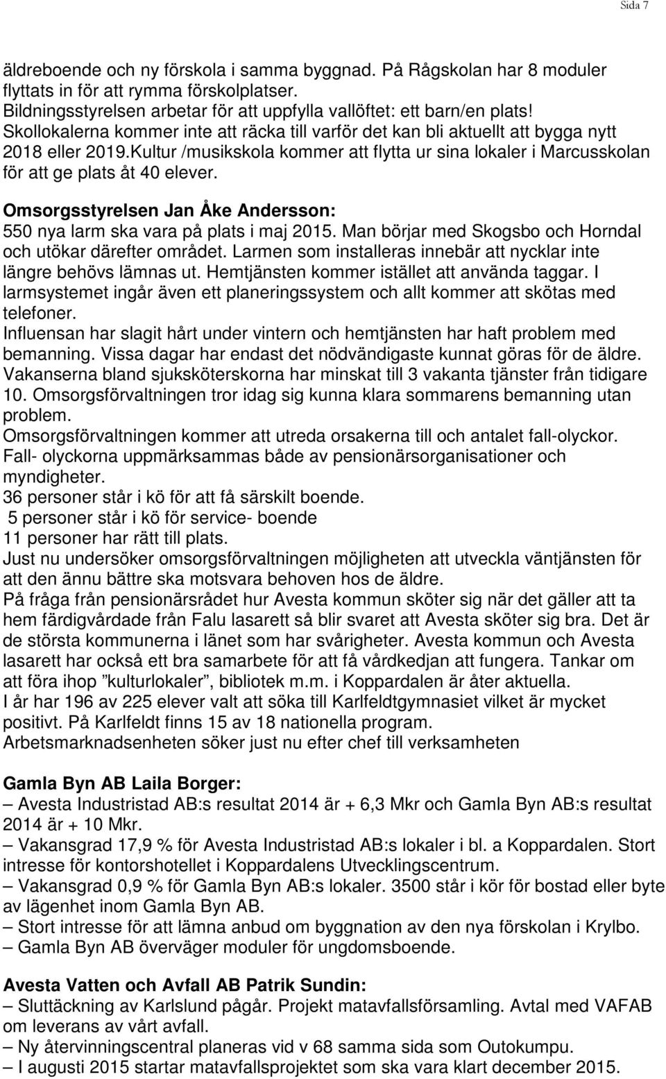 Omsorgsstyrelsen Jan Åke Andersson: 550 nya larm ska vara på plats i maj 2015. Man börjar med Skogsbo och Horndal och utökar därefter området.