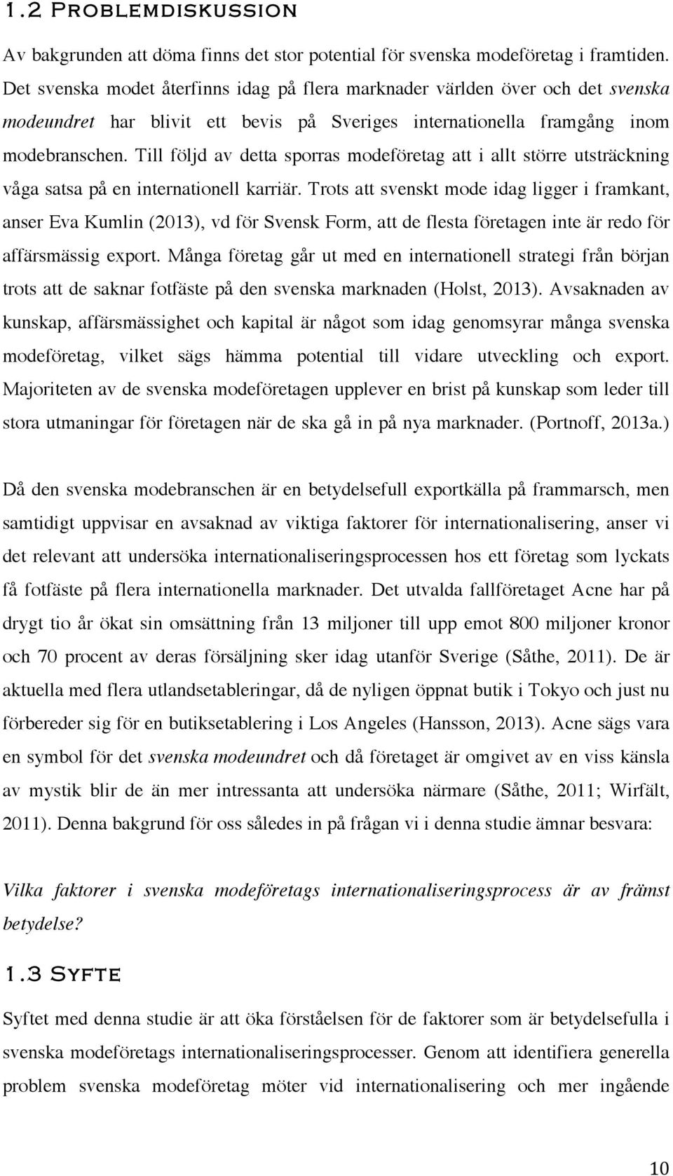 Till följd av detta sporras modeföretag att i allt större utsträckning våga satsa på en internationell karriär.