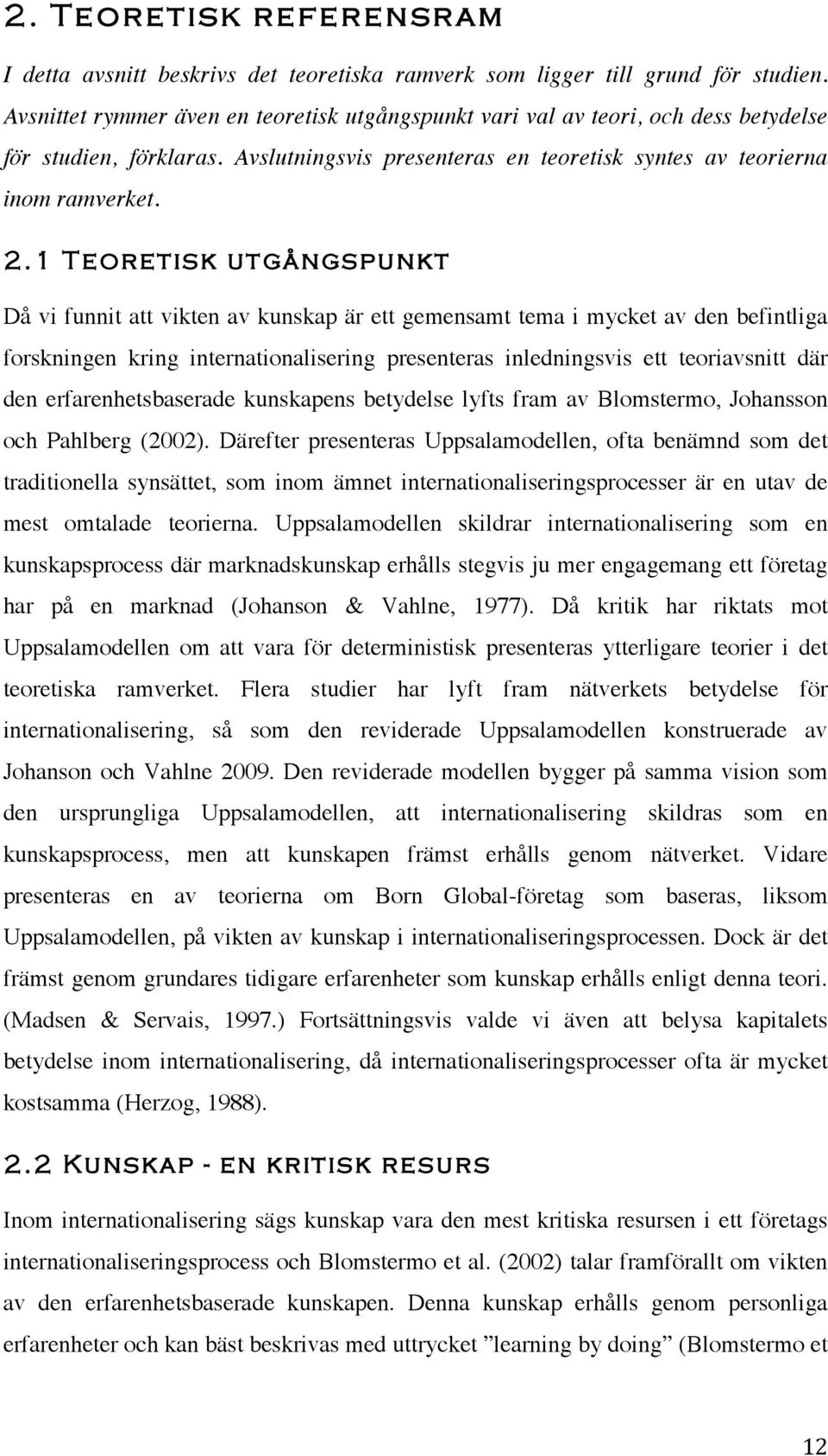 1 Teoretisk utgångspunkt Då vi funnit att vikten av kunskap är ett gemensamt tema i mycket av den befintliga forskningen kring internationalisering presenteras inledningsvis ett teoriavsnitt där den