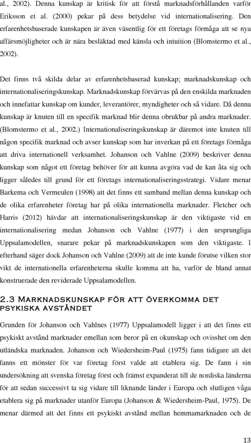 Det finns två skilda delar av erfarenhetsbaserad kunskap; marknadskunskap och internationaliseringskunskap.