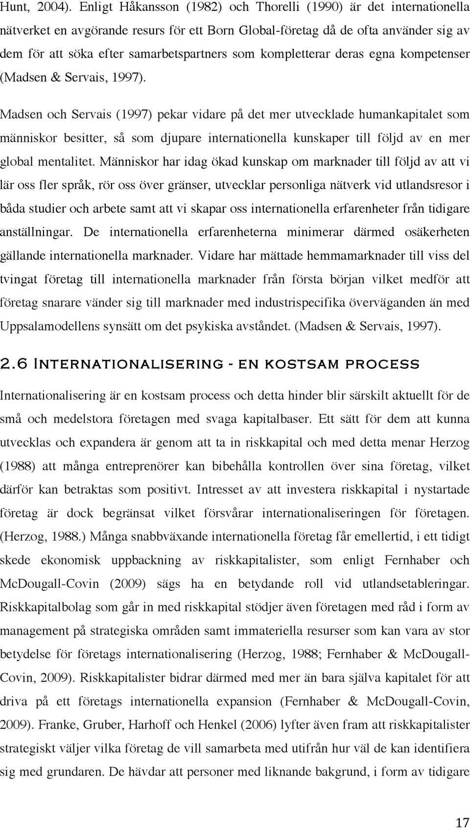 kompletterar deras egna kompetenser (Madsen & Servais, 1997).