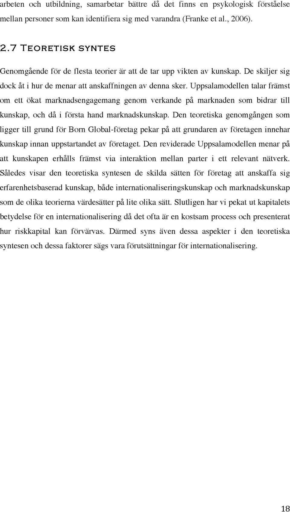 Uppsalamodellen talar främst om ett ökat marknadsengagemang genom verkande på marknaden som bidrar till kunskap, och då i första hand marknadskunskap.