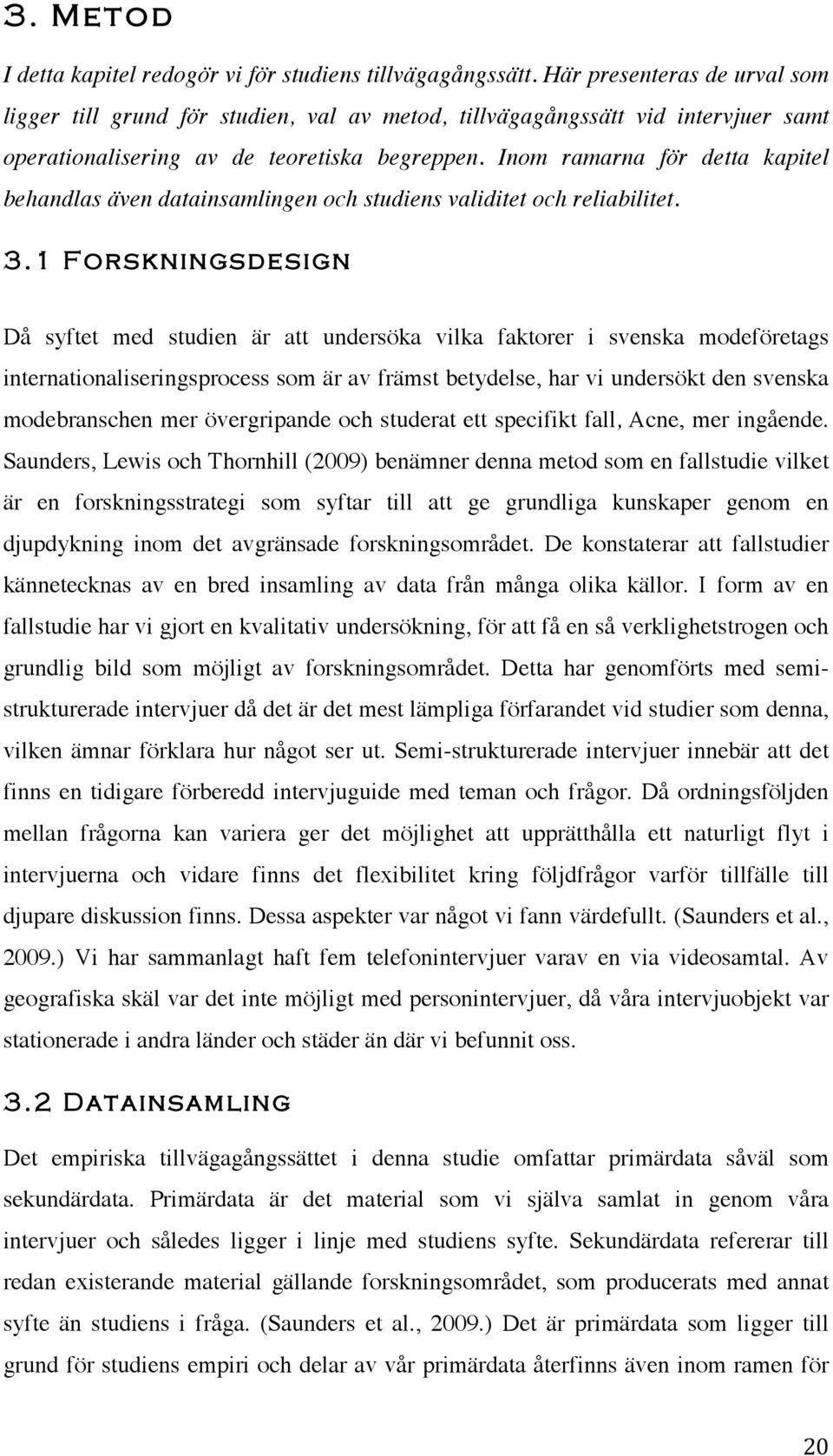 Inom ramarna för detta kapitel behandlas även datainsamlingen och studiens validitet och reliabilitet. 3.