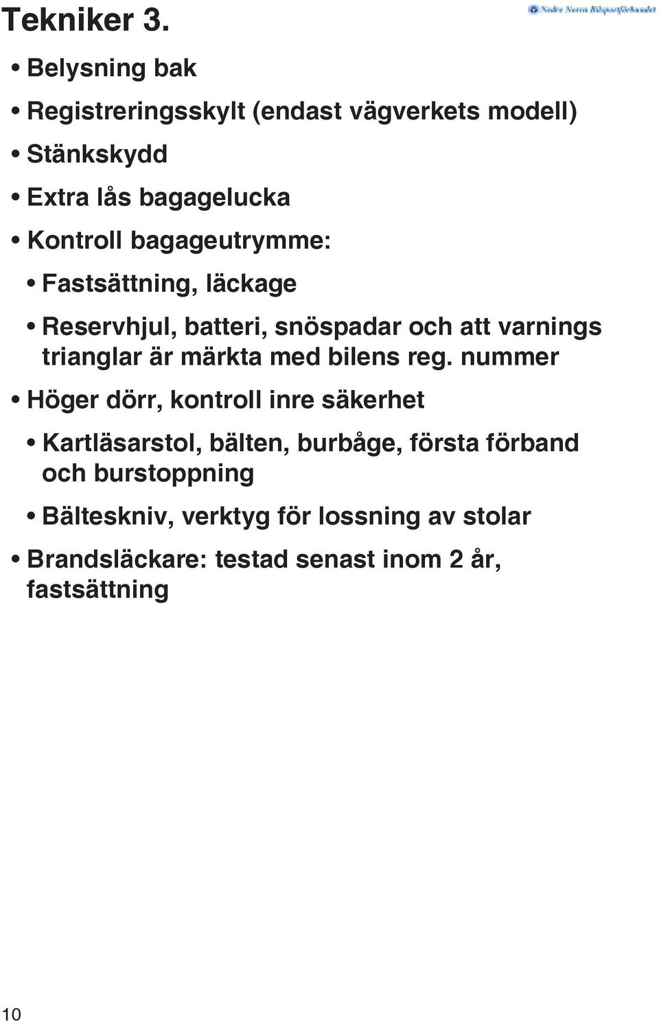 bagageutrymme: Fastsättning, läckage Reservhjul, batteri, snöspadar och att varnings trianglar är märkta med