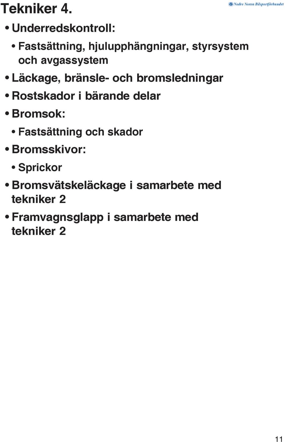 avgassystem Läckage, bränsle- och bromsledningar Rostskador i bärande