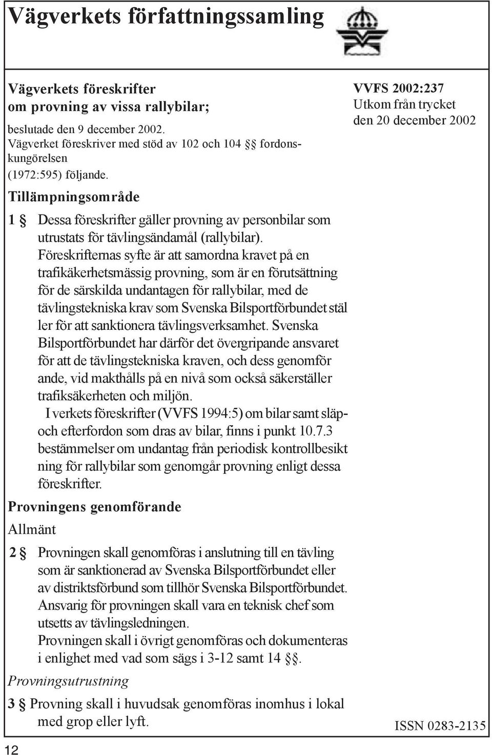 Tillämpningsområde 1 Dessa föreskrifter gäller provning av personbilar som utrustats för tävlingsändamål (rallybilar).