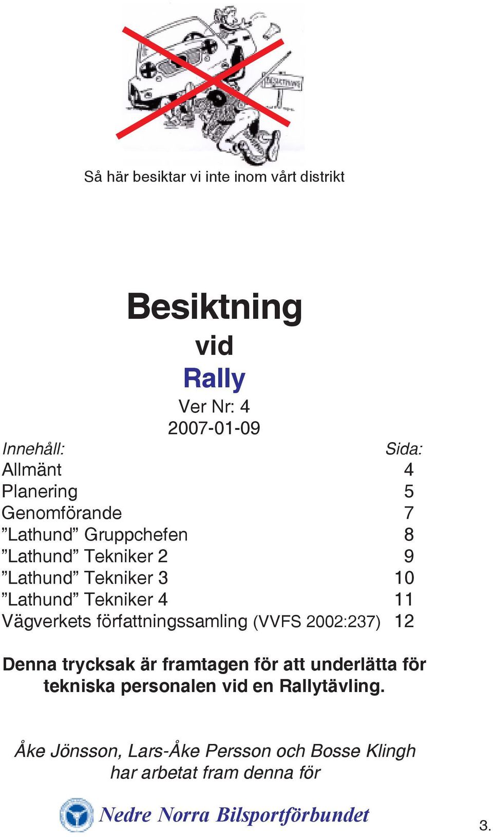 Vägverkets författningssamling (VVFS 2002:237) 12 Denna trycksak är framtagen för att underlätta för tekniska