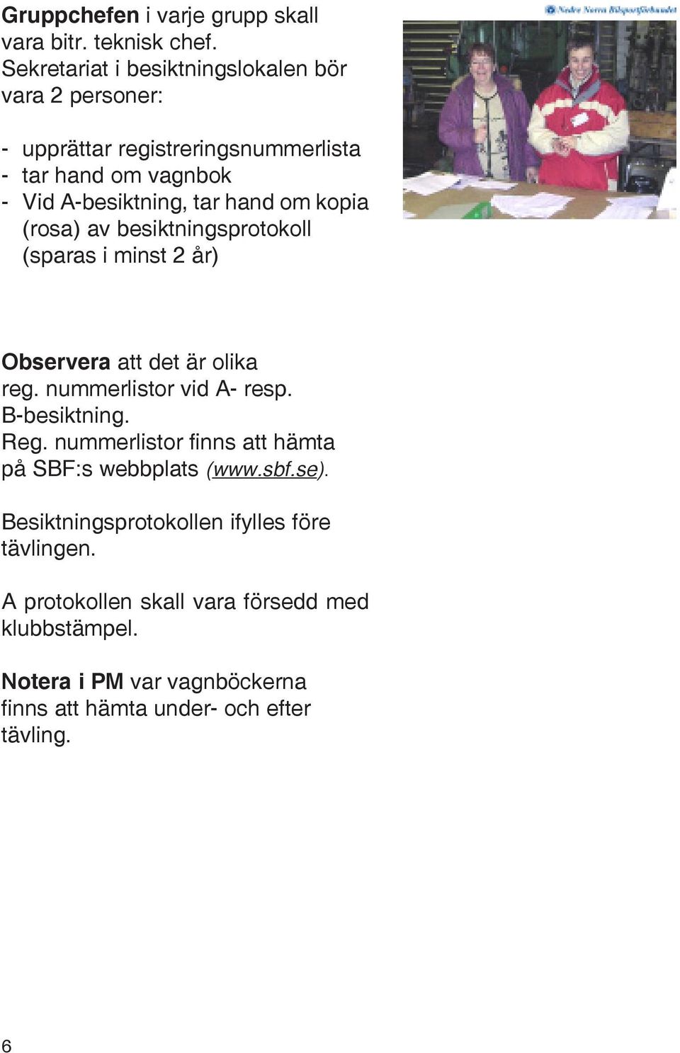 om kopia (rosa) av besiktningsprotokoll (sparas i minst 2 år) Observera att det är olika reg. nummerlistor vid A- resp. B-besiktning. Reg.