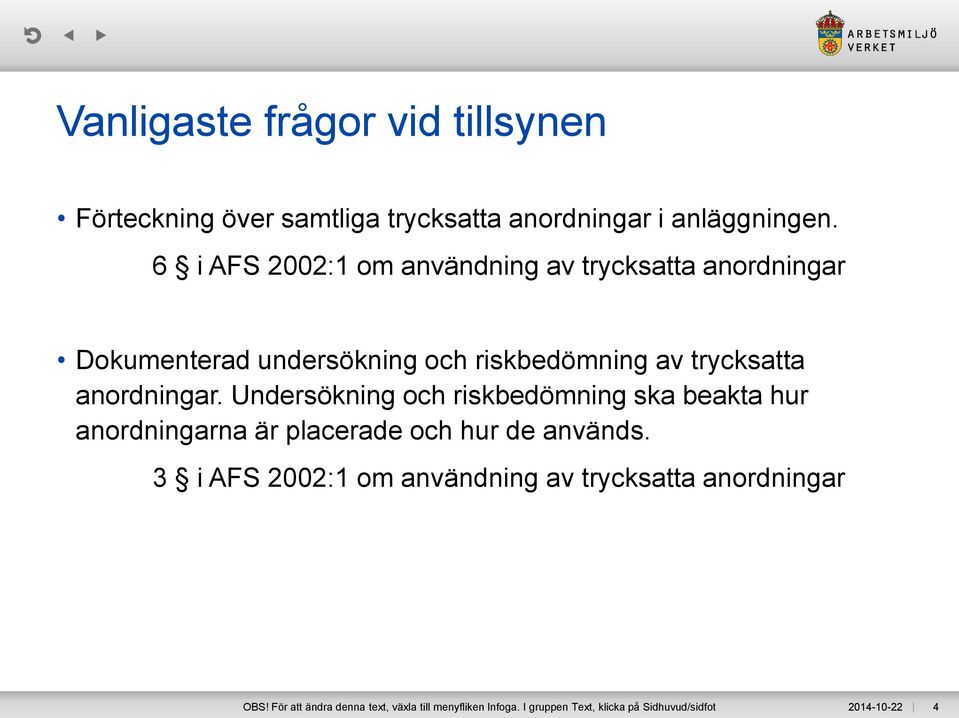 anordningar. Undersökning och riskbedömning ska beakta hur anordningarna är placerade och hur de används.