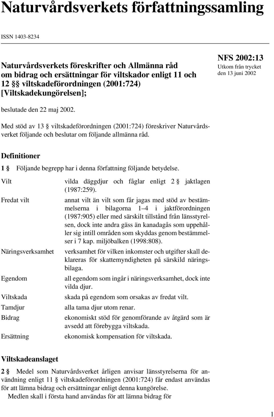 Med stöd av 13 viltskadeförordningen (2001:724) föreskriver Naturvårdsverket följande och beslutar om följande allmänna råd. Definitioner 1 Följande begrepp har i denna författning följande betydelse.