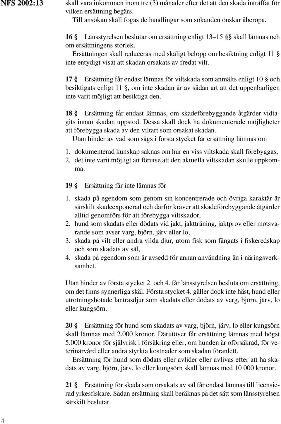 Ersättningen skall reduceras med skäligt belopp om besiktning enligt 11 inte entydigt visat att skadan orsakats av fredat vilt.