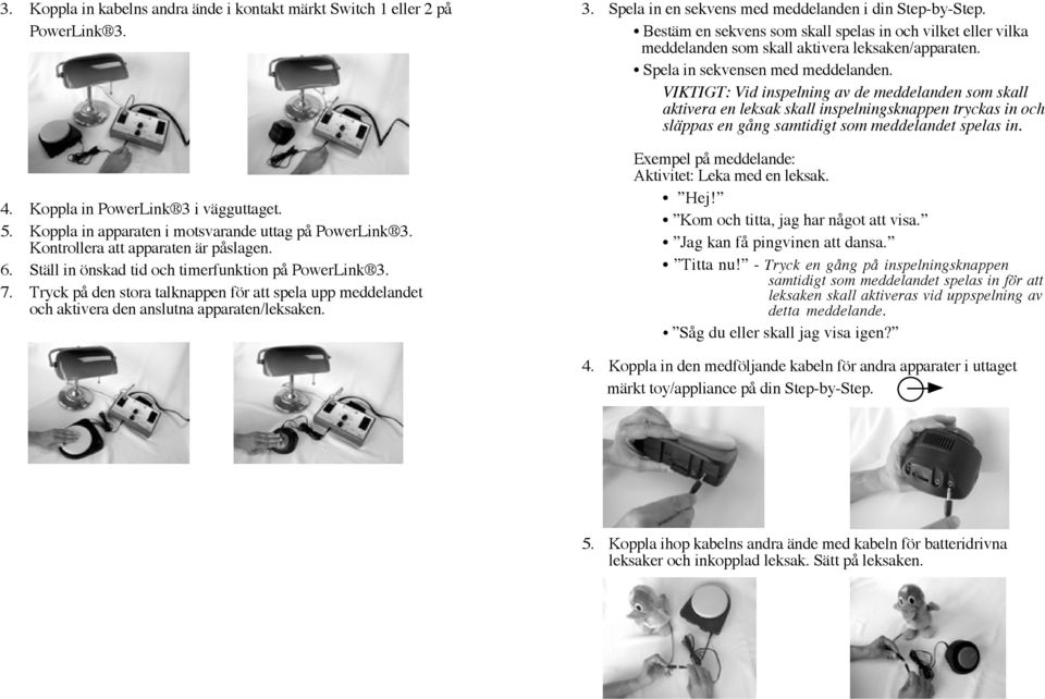 Tryck på den stora talknappen för att spela upp meddelandet och aktivera den anslutna apparaten/leksaken. 3. Spela in en sekvens med meddelanden i din Step-by-Step.