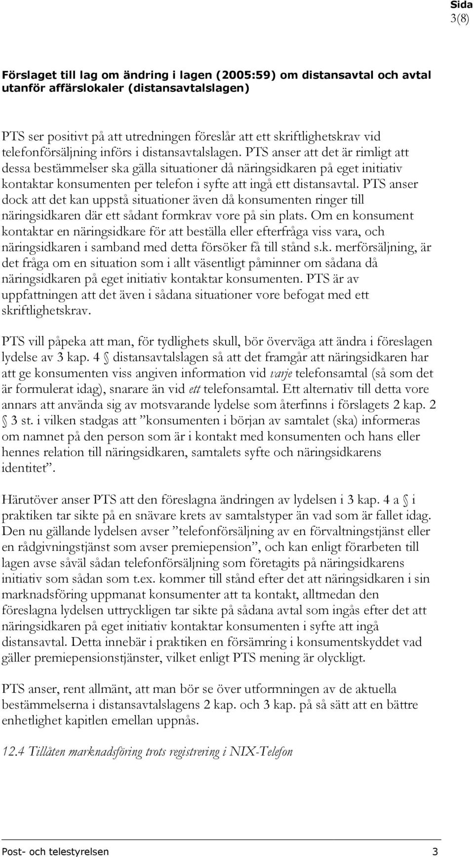 PTS anser att det är rimligt att dessa bestämmelser ska gälla situationer då näringsidkaren på eget initiativ kontaktar konsumenten per telefon i syfte att ingå ett distansavtal.