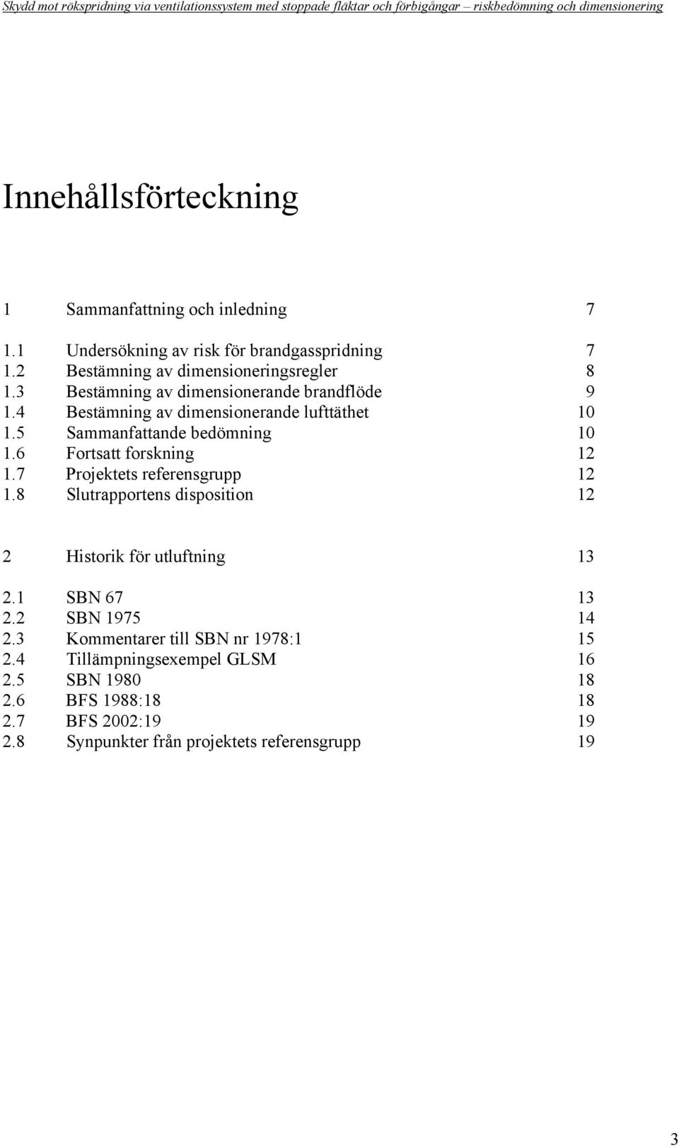 6 Fortsatt forskning 12 1.7 Projektets referensgrupp 12 1.8 Slutrapportens disposition 12 2 Historik för utluftning 13 2.1 SBN 67 13 2.