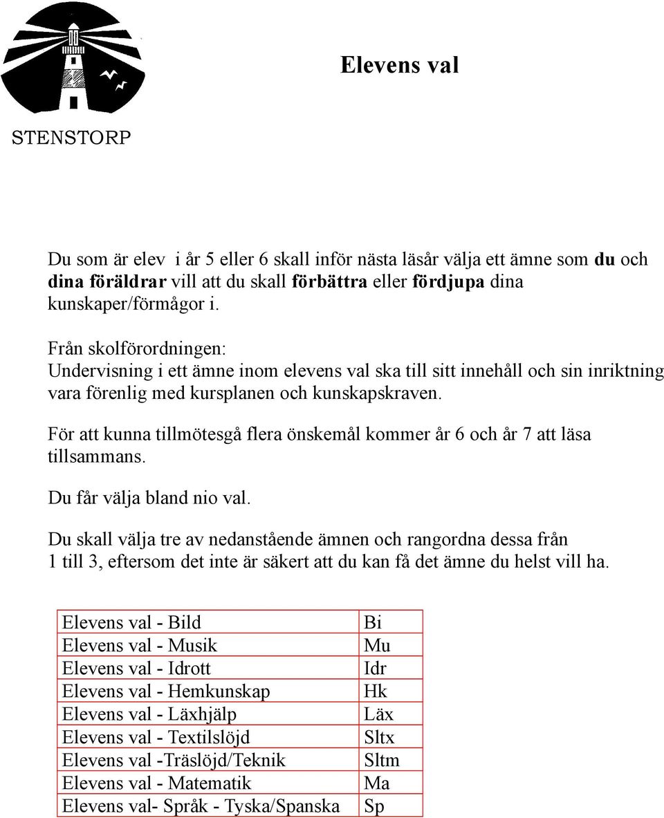 För att kunna tillmötesgå flera önskemål kommer år 6 och år 7 att läsa tillsammans. Du får välja bland nio val.