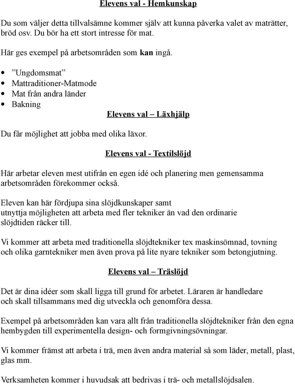 Elevens val - Textilslöjd Här arbetar eleven mest utifrån en egen idé och planering men gemensamma arbetsområden förekommer också.