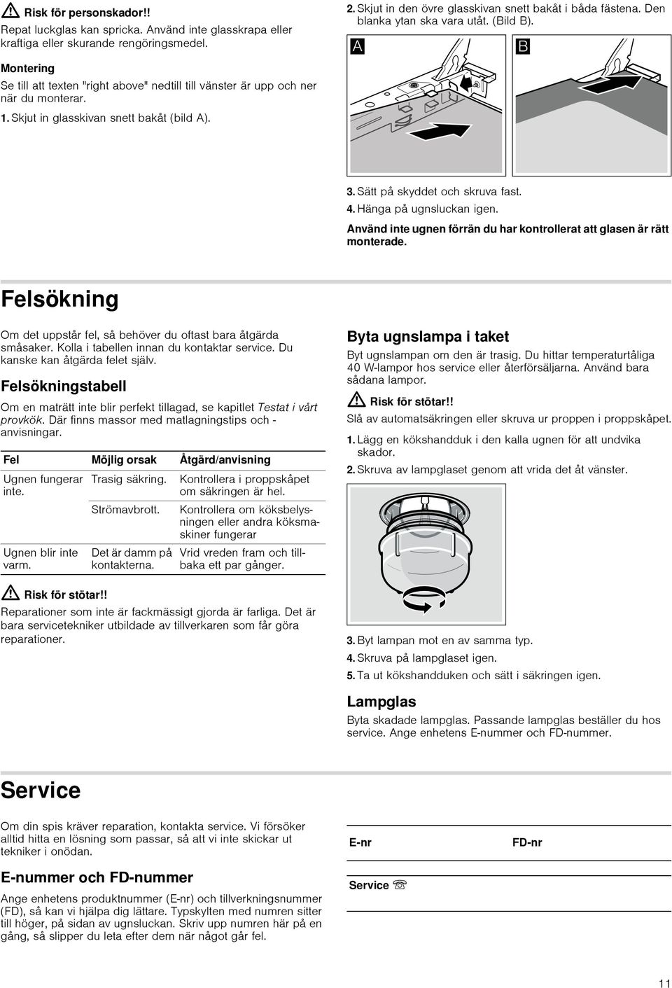 Den blanka ytan ska vara utåt. (Bild B). 3. Sätt på skyddet och skruva fast. 4. Hänga på ugnsluckan igen. Använd inte ugnen förrän du har kontrollerat att glasen är rätt monterade.