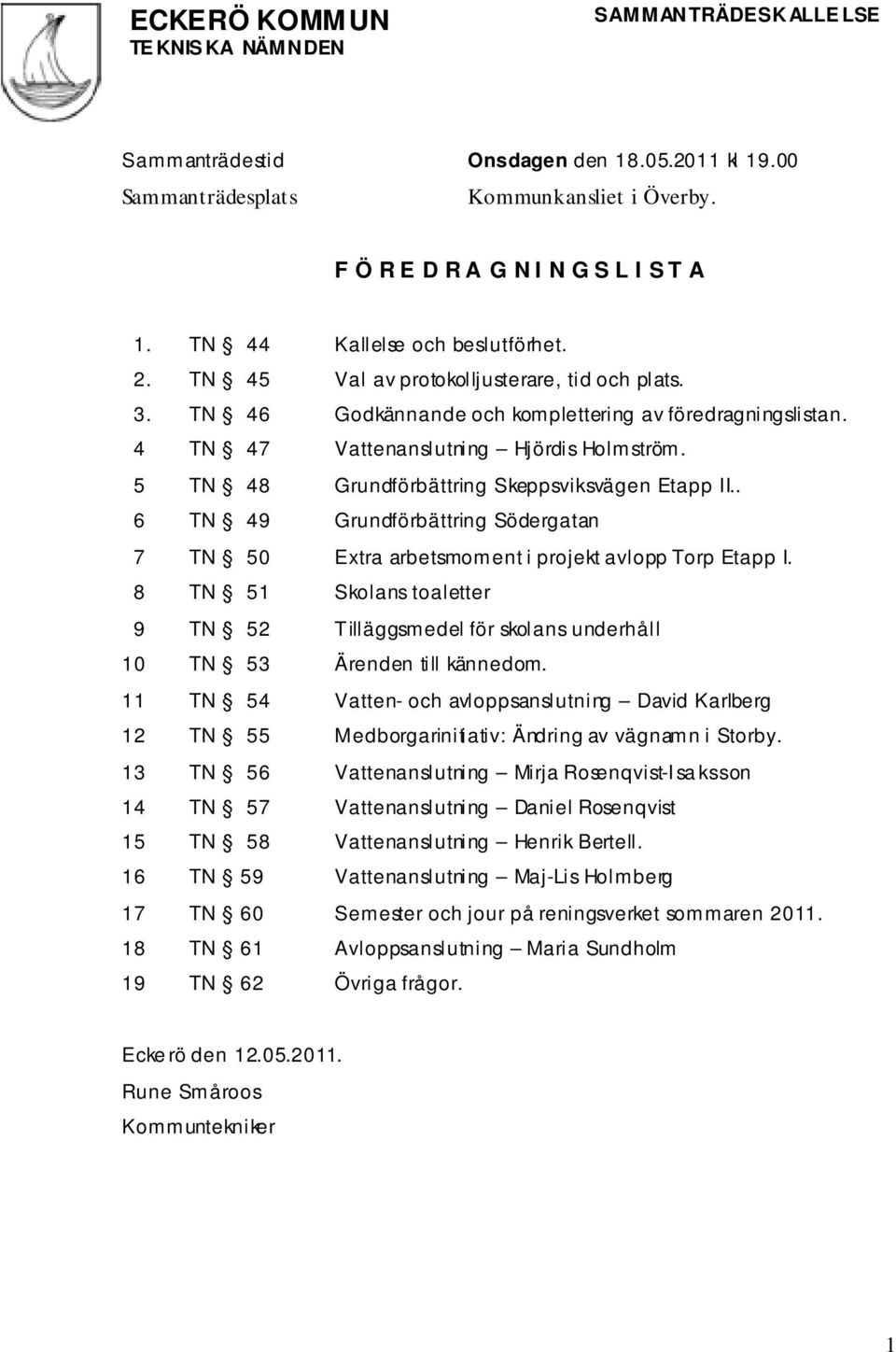 5 TN 48 Grundförbättring Skeppsviksvägen Etapp II.. 6 TN 49 Grundförbättring Södergatan 7 TN 50 Extra arbetsmoment i projekt avlopp Torp Etapp I.