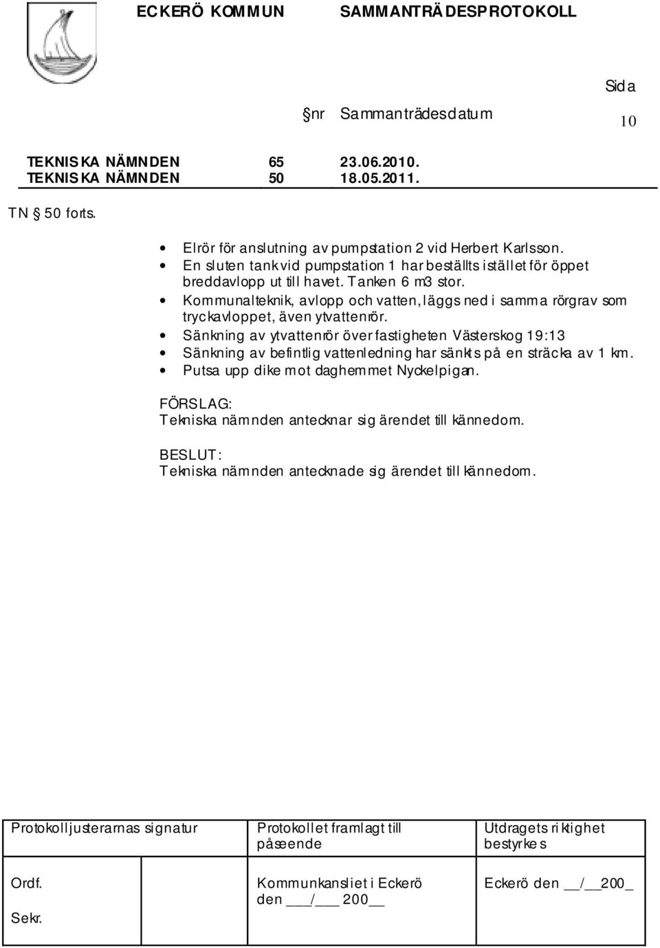 Kommunalteknik, avlopp och vatten, läggs ned i samma rörgrav som tryckavloppet, även ytvattenrör.