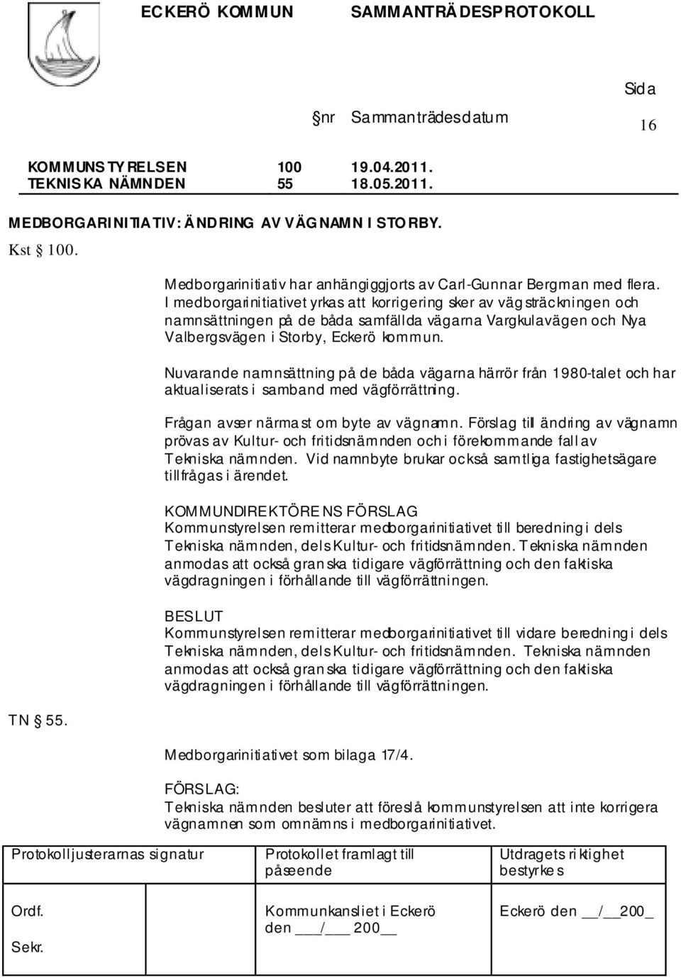 Nuvarande namnsättning på de båda vägarna härrör från 1980-talet och har aktualiserats i samband med vägförrättning. Frågan avser närma st om byte av vägnamn.