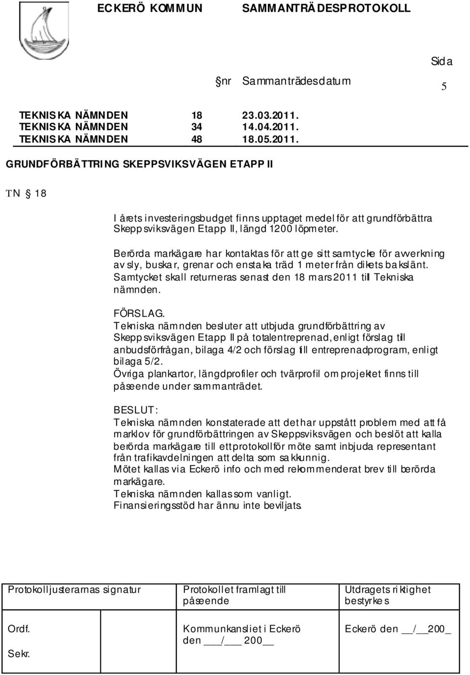 Samtycket skall returneras senast den 18 mars 2011 till Tekniska nämnden. FÖRSLAG.