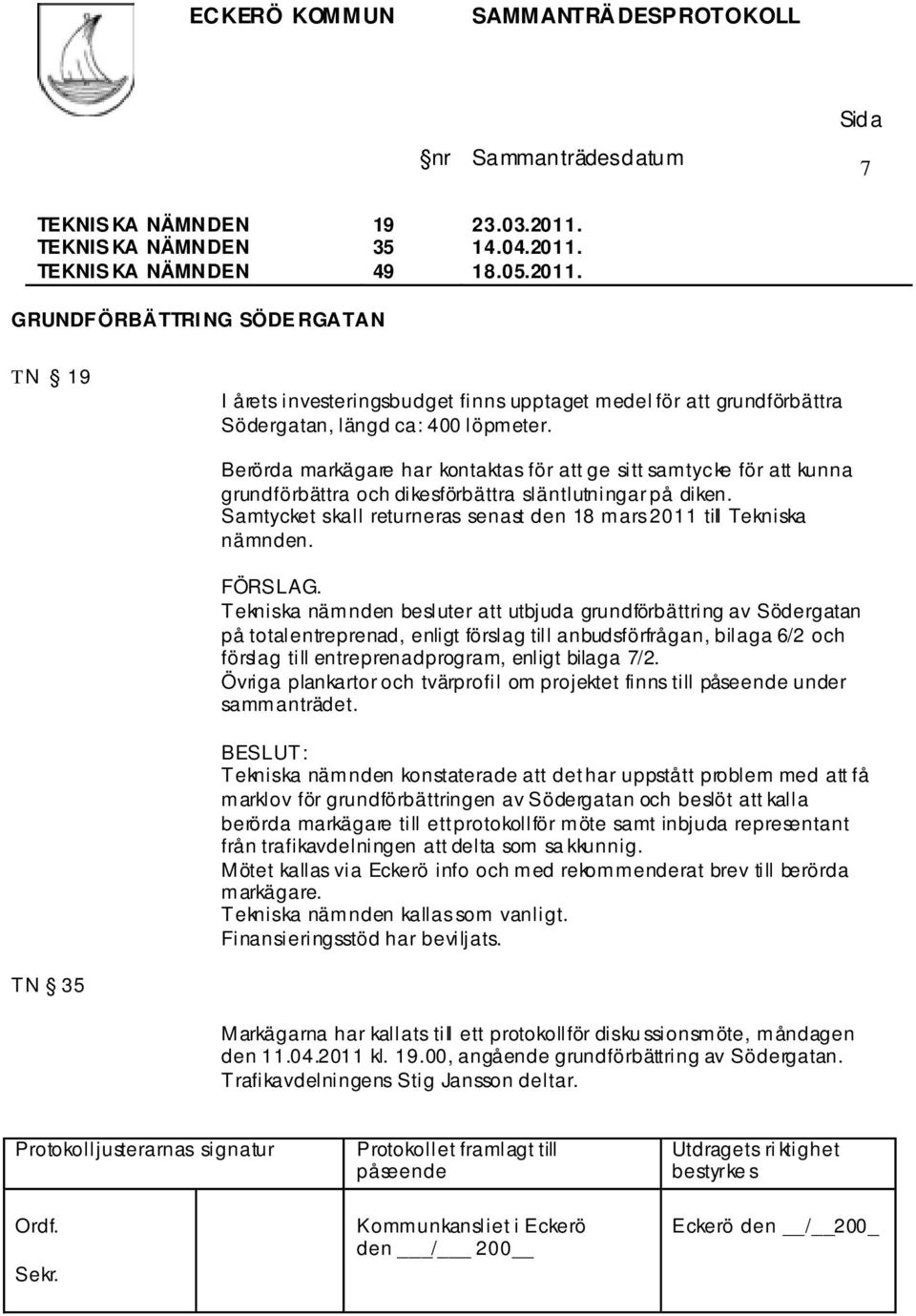 Samtycket skall returneras senast den 18 mars 2011 till Tekniska nämnden. FÖRSLAG.