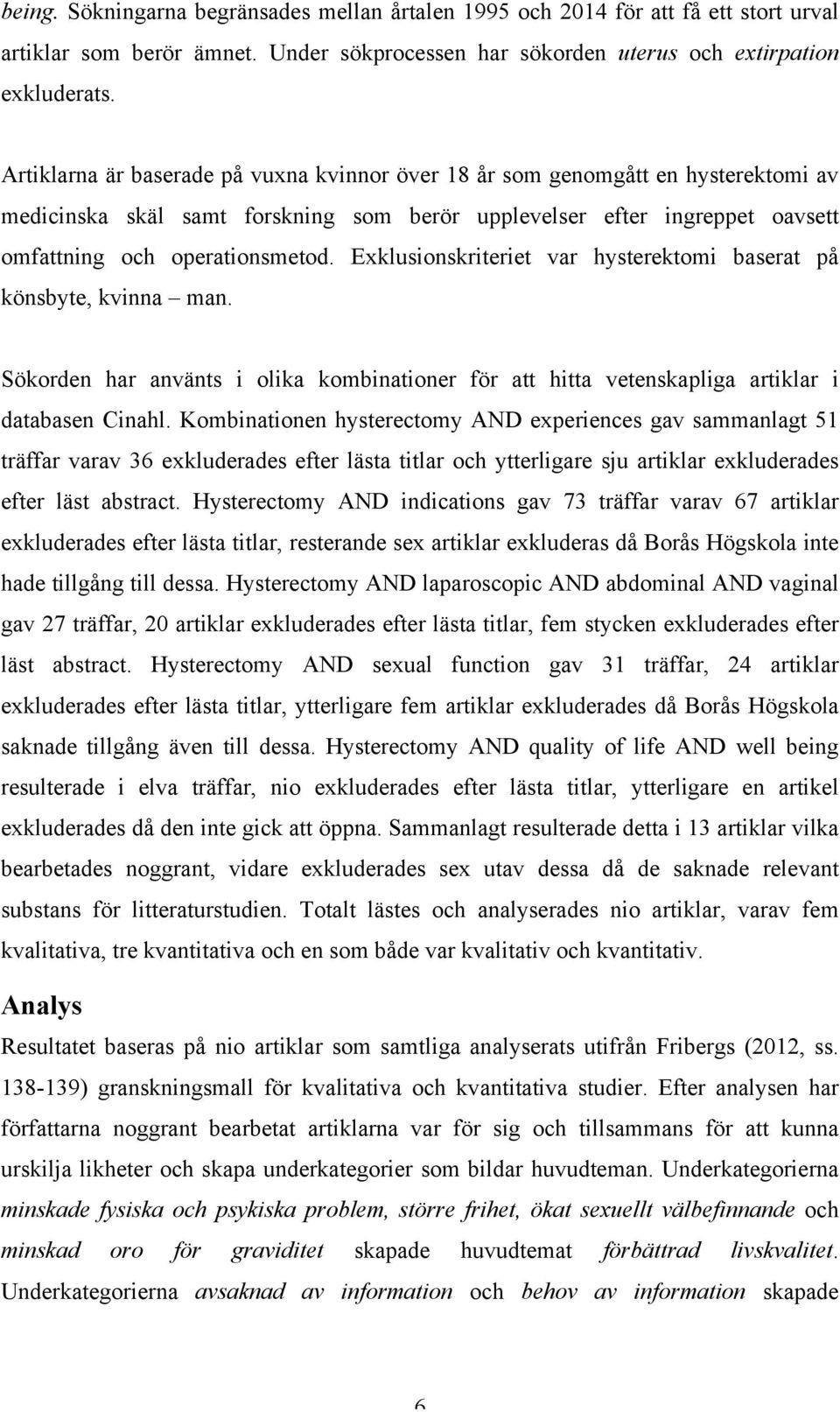 Exklusionskriteriet var hysterektomi baserat på könsbyte, kvinna man. Sökorden har använts i olika kombinationer för att hitta vetenskapliga artiklar i databasen Cinahl.