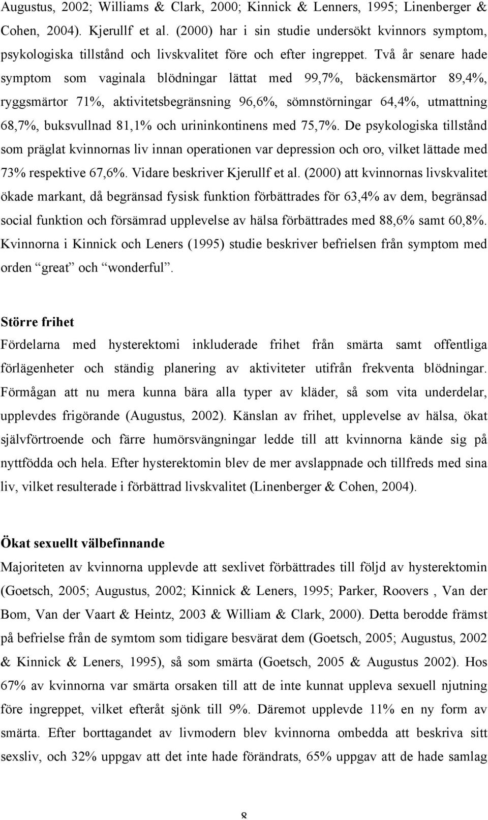 Två år senare hade symptom som vaginala blödningar lättat med 99,7%, bäckensmärtor 89,4%, ryggsmärtor 71%, aktivitetsbegränsning 96,6%, sömnstörningar 64,4%, utmattning 68,7%, buksvullnad 81,1% och