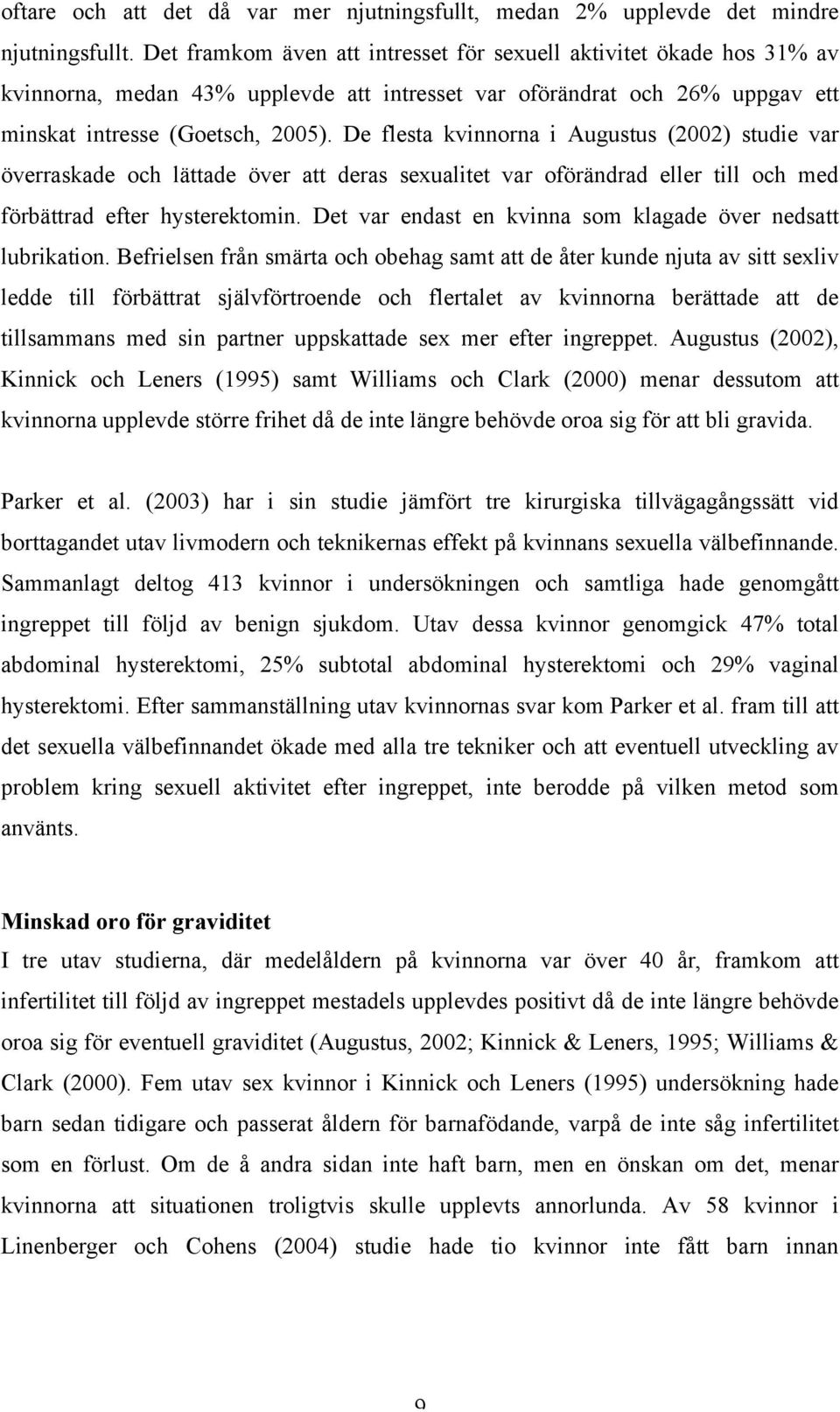 De flesta kvinnorna i Augustus (2002) studie var överraskade och lättade över att deras sexualitet var oförändrad eller till och med förbättrad efter hysterektomin.