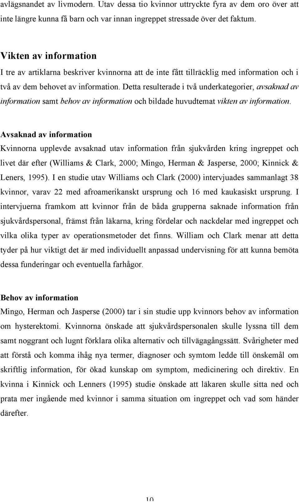Detta resulterade i två underkategorier, avsaknad av information samt behov av information och bildade huvudtemat vikten av information.