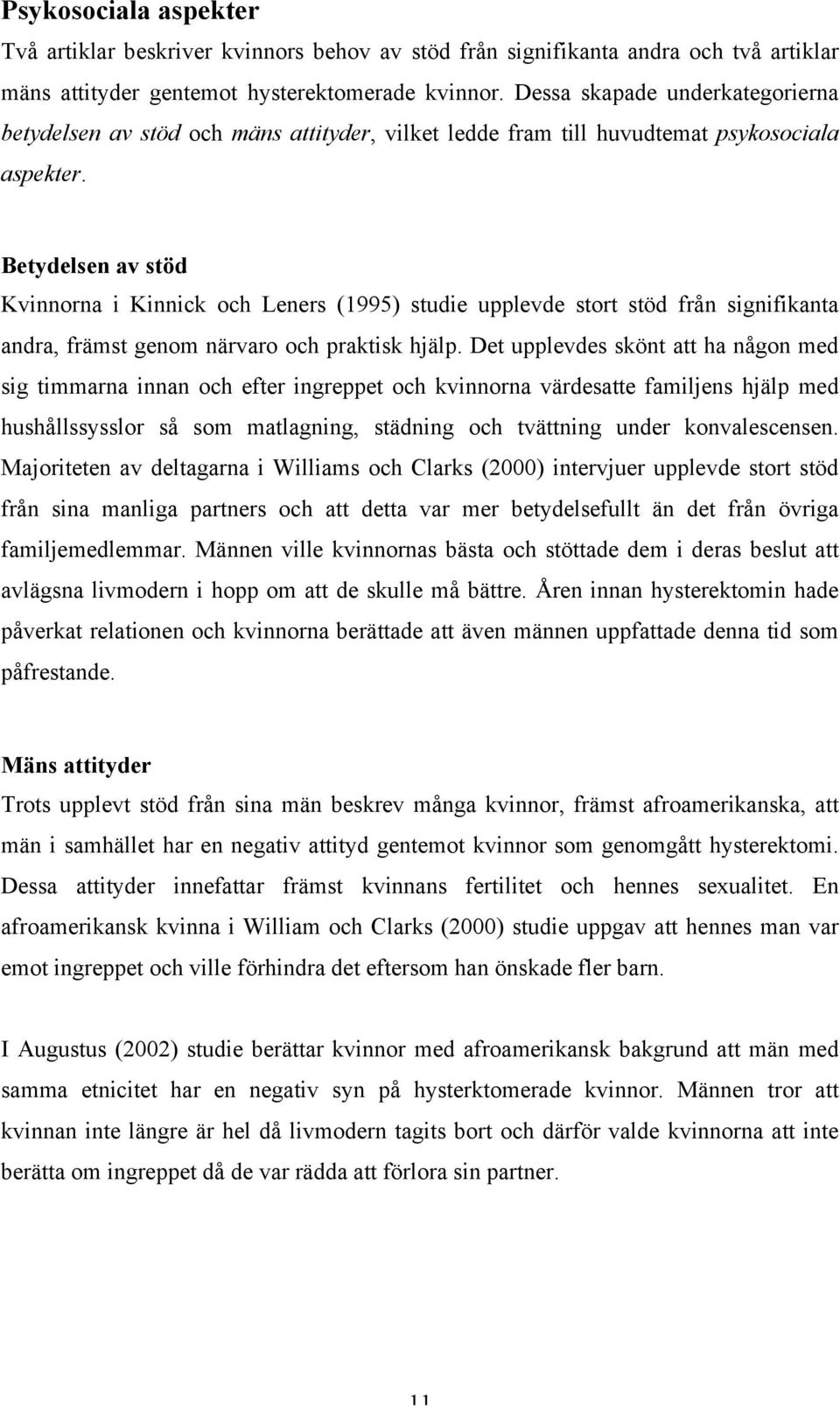 Betydelsen av stöd Kvinnorna i Kinnick och Leners (1995) studie upplevde stort stöd från signifikanta andra, främst genom närvaro och praktisk hjälp.
