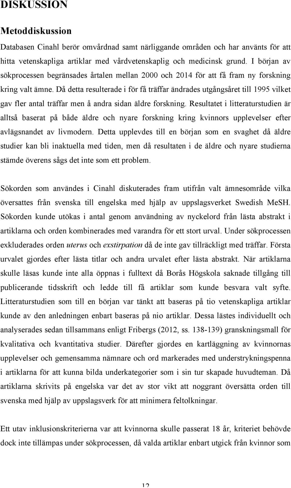 Då detta resulterade i för få träffar ändrades utgångsåret till 1995 vilket gav fler antal träffar men å andra sidan äldre forskning.