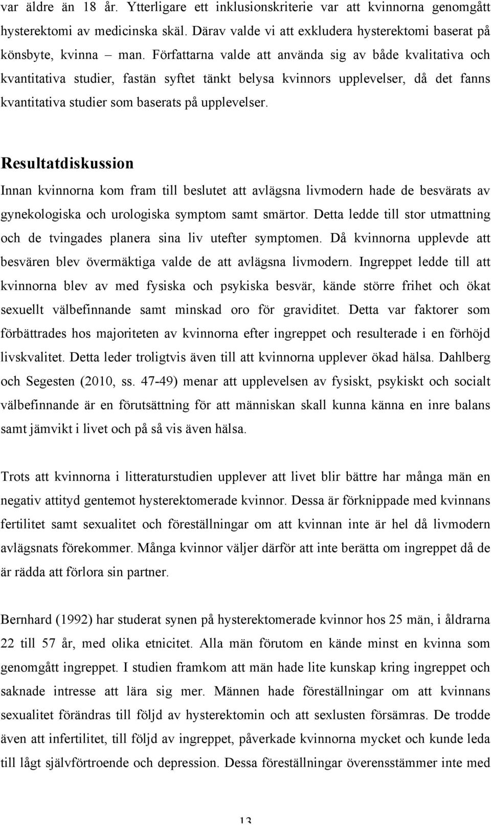 Resultatdiskussion Innan kvinnorna kom fram till beslutet att avlägsna livmodern hade de besvärats av gynekologiska och urologiska symptom samt smärtor.