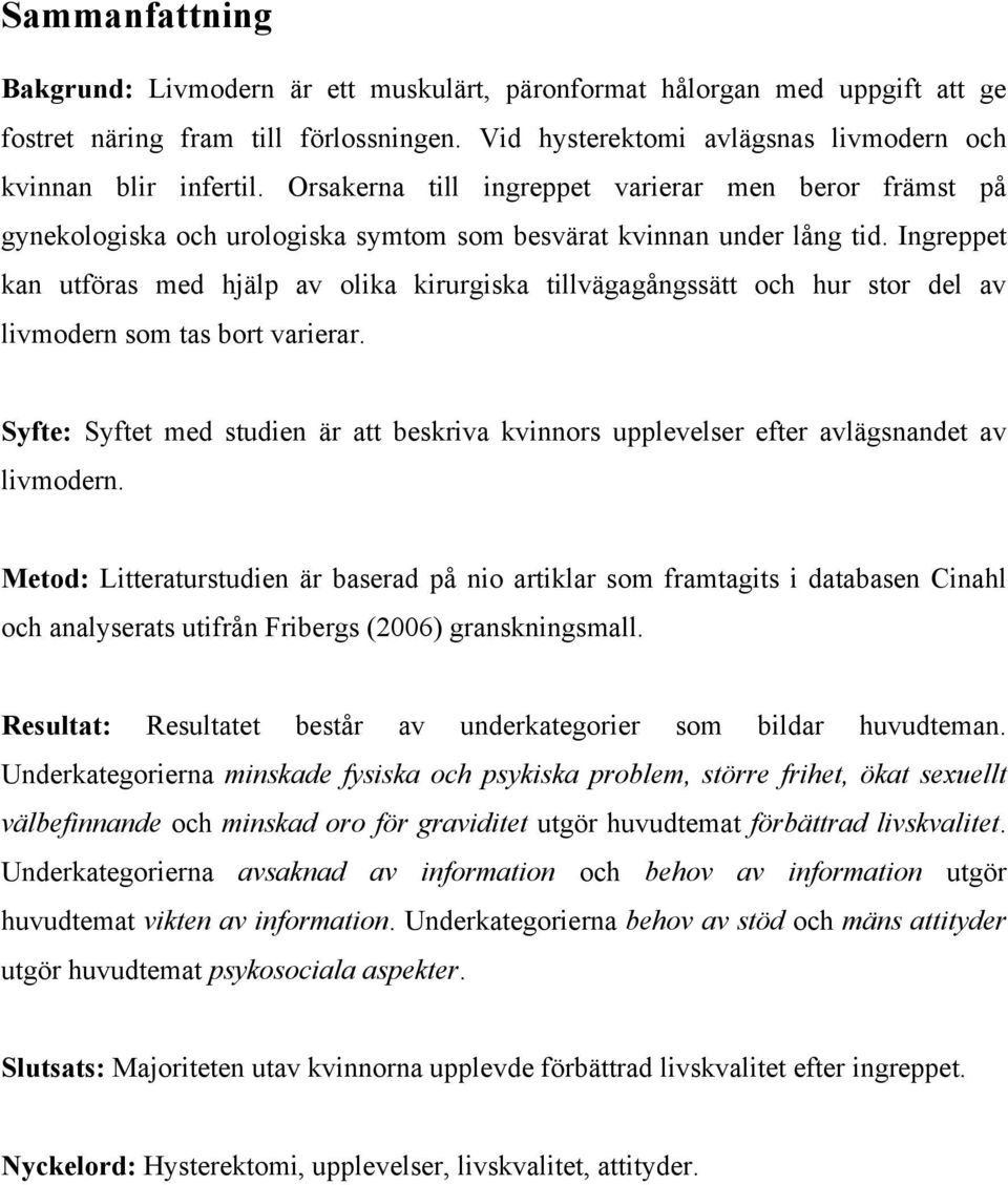 Ingreppet kan utföras med hjälp av olika kirurgiska tillvägagångssätt och hur stor del av livmodern som tas bort varierar.