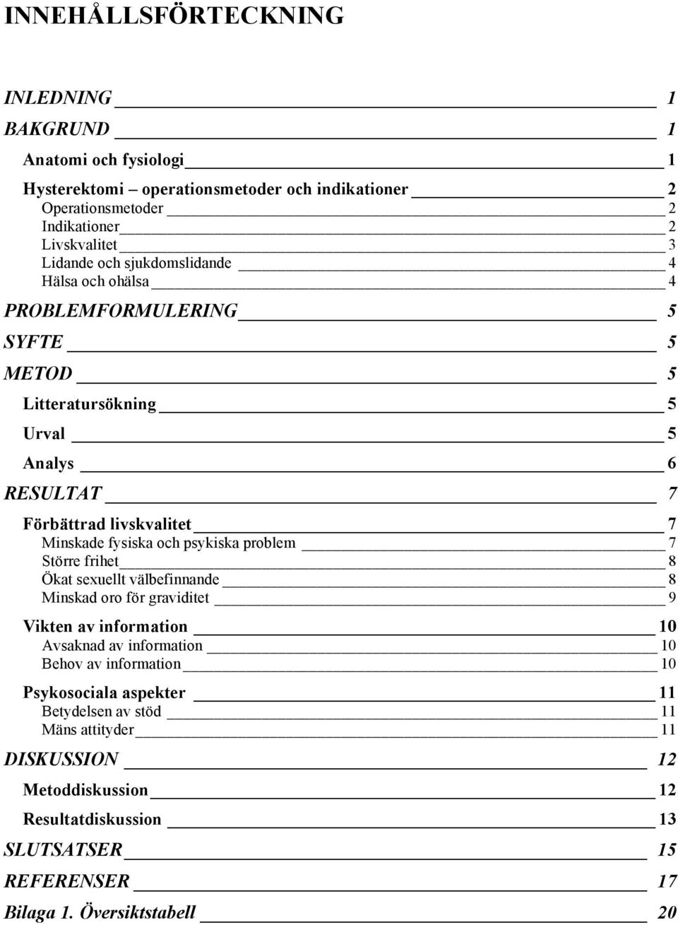 fysiska och psykiska problem 7 Större frihet 8 Ökat sexuellt välbefinnande 8 Minskad oro för graviditet 9 Vikten av information 10 Avsaknad av information 10 Behov av