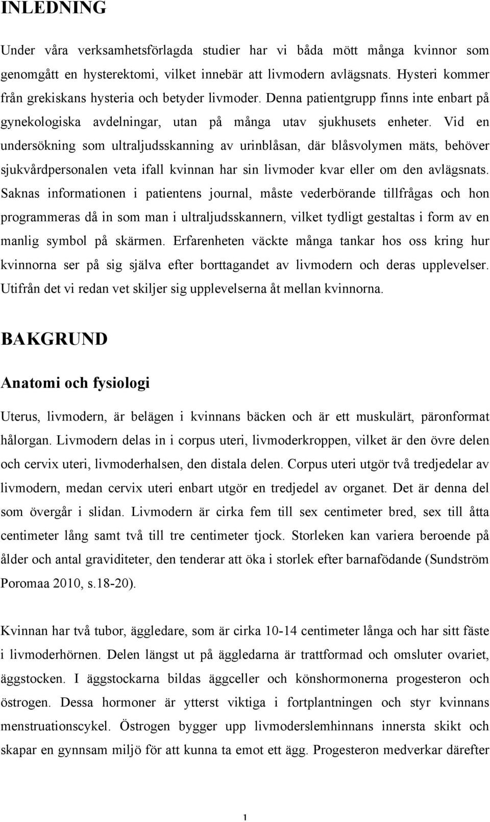 Vid en undersökning som ultraljudsskanning av urinblåsan, där blåsvolymen mäts, behöver sjukvårdpersonalen veta ifall kvinnan har sin livmoder kvar eller om den avlägsnats.