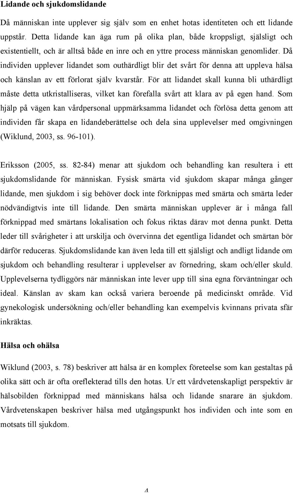 Då individen upplever lidandet som outhärdligt blir det svårt för denna att uppleva hälsa och känslan av ett förlorat själv kvarstår.