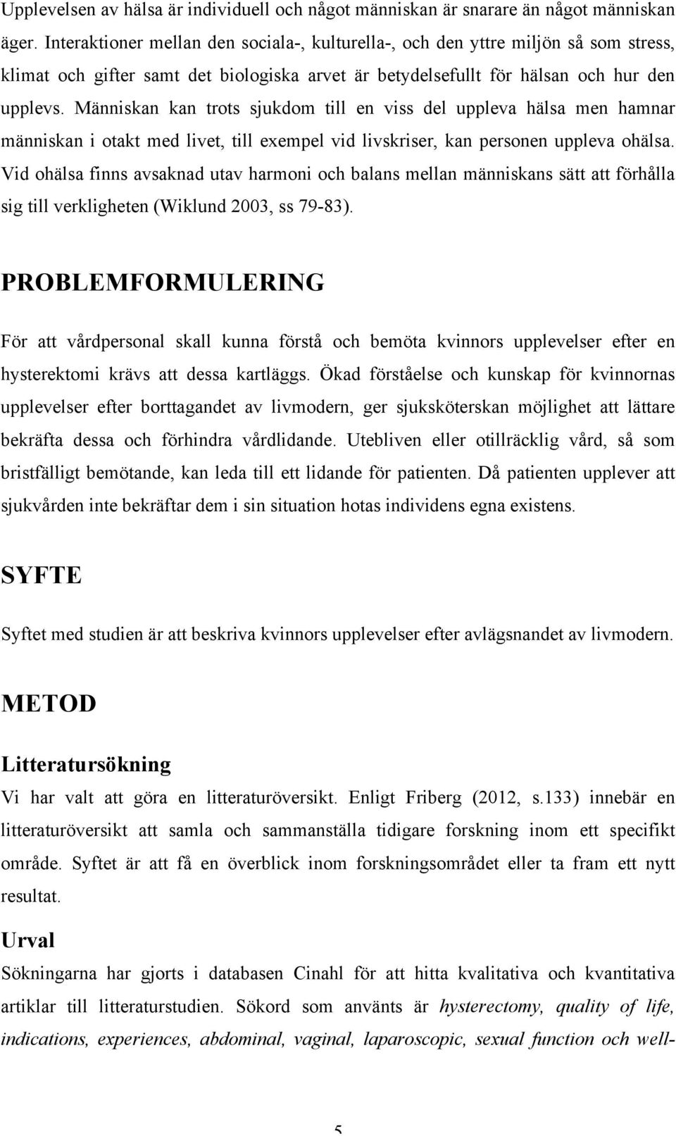 Människan kan trots sjukdom till en viss del uppleva hälsa men hamnar människan i otakt med livet, till exempel vid livskriser, kan personen uppleva ohälsa.