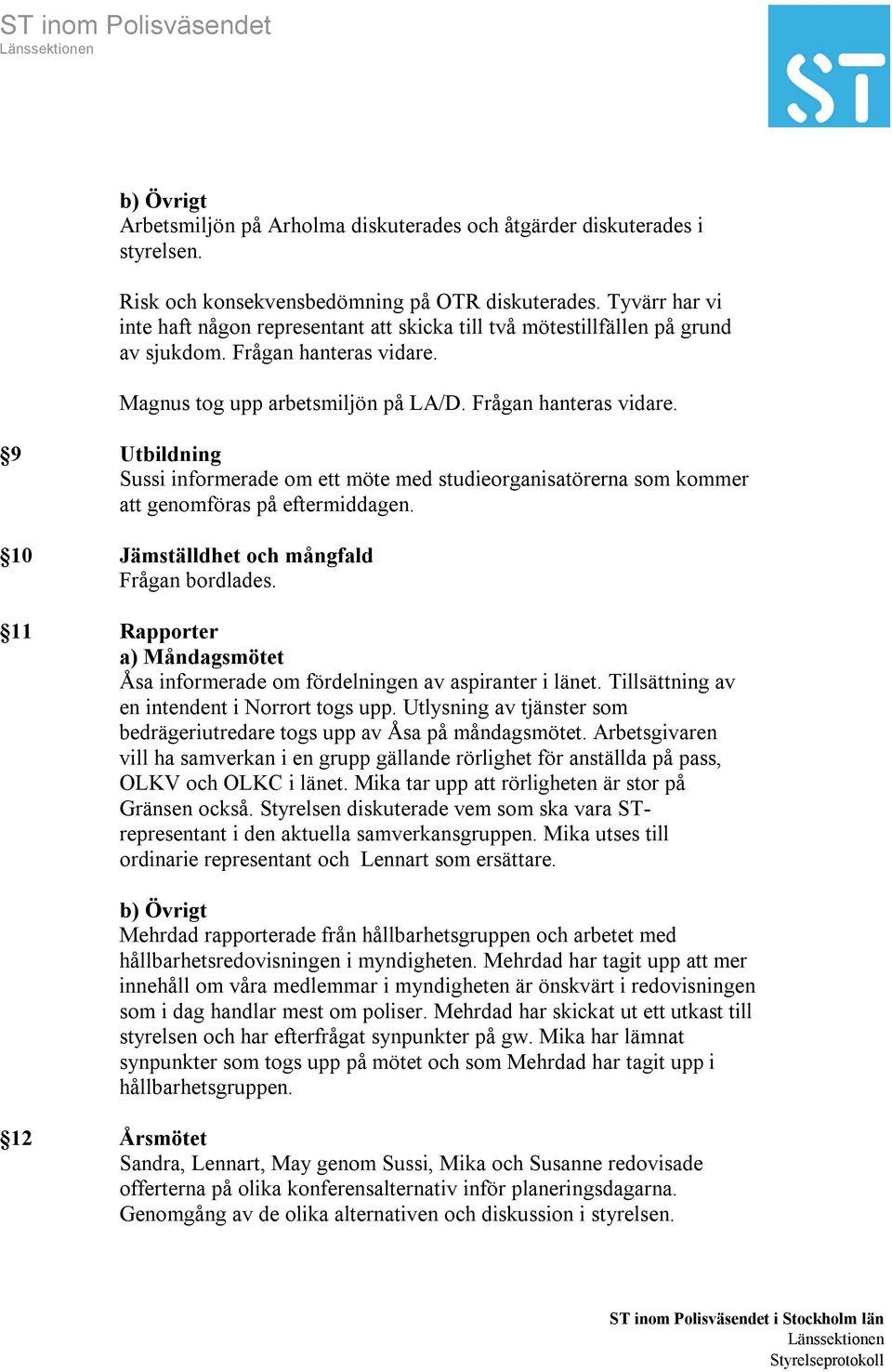 Magnus tog upp arbetsmiljön på LA/D. Frågan hanteras vidare. 9 Utbildning Sussi informerade om ett möte med studieorganisatörerna som kommer att genomföras på eftermiddagen.