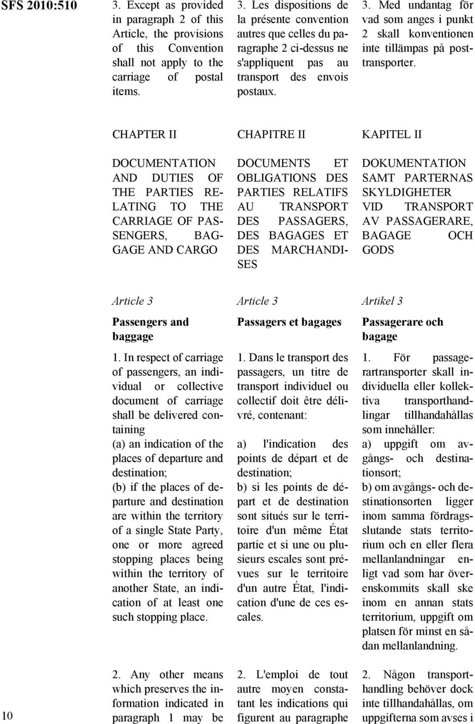 CHAPTER II CHAPITRE II KAPITEL II DOCUMENTATION AND DUTIES OF THE PARTIES RE- LATING TO THE CARRIAGE OF PAS- SENGERS, BAG- GAGE AND CARGO DOCUMENTS ET OBLIGATIONS DES PARTIES RELATIFS AU TRANSPORT