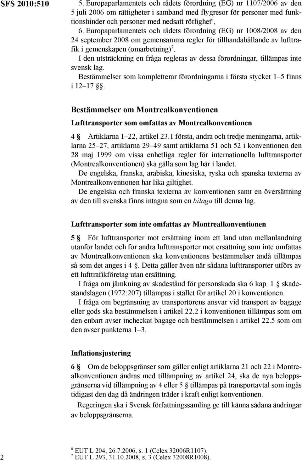 Europaparlamentets och rådets förordning (EG) nr 1008/2008 av den 24 september 2008 om gemensamma regler för tillhandahållande av lufttrafik i gemenskapen (omarbetning) 7.