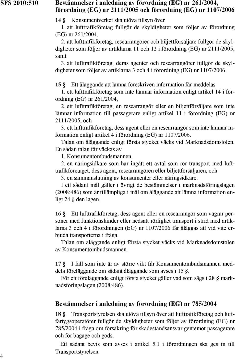 att lufttrafikföretag, researrangörer och biljettförsäljare fullgör de skyldigheter som följer av artiklarna 11 och 12 i förordning (EG) nr 2111/2005, samt 3.