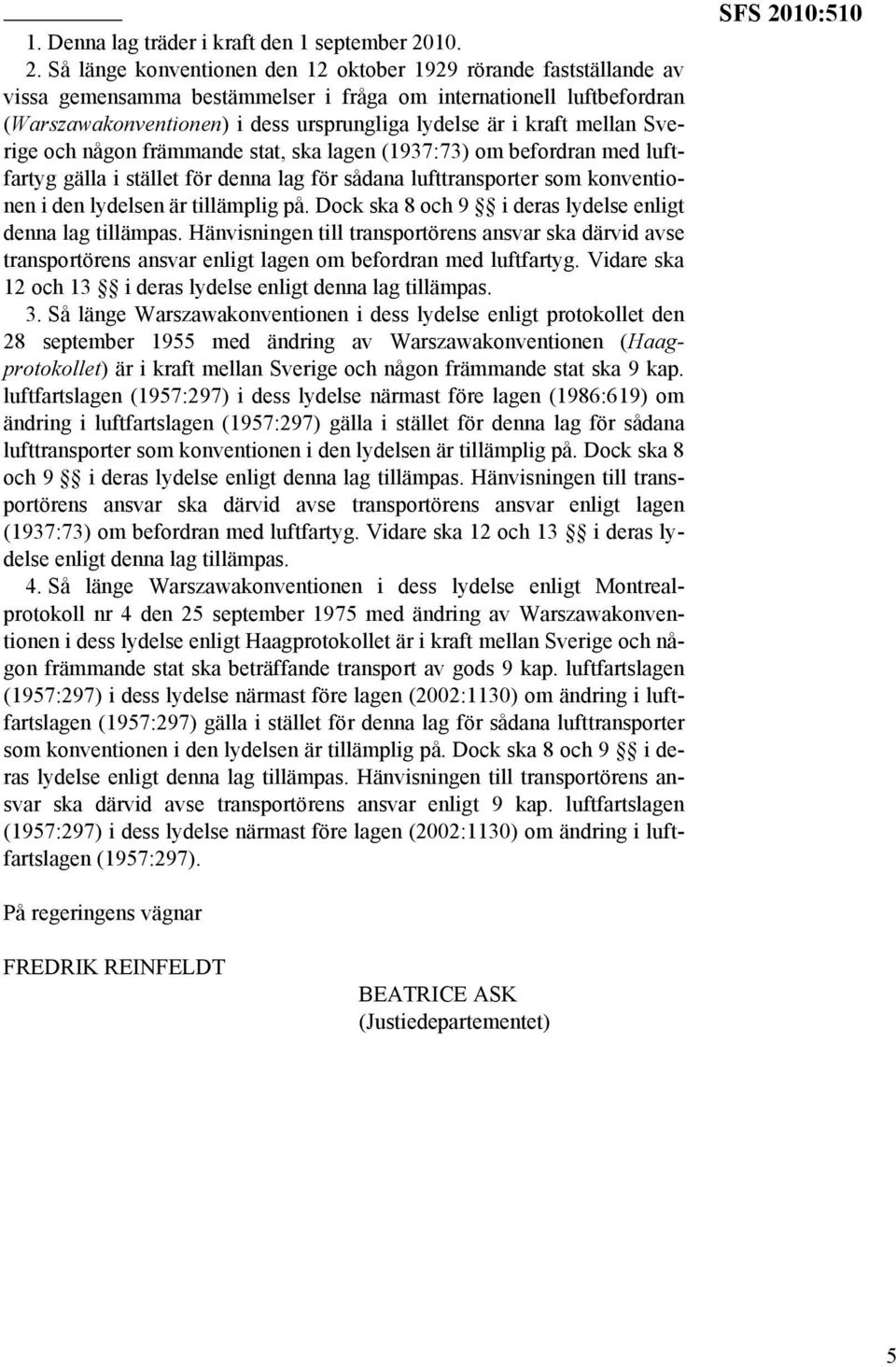 Så länge konventionen den 12 oktober 1929 rörande fastställande av vissa gemensamma bestämmelser i fråga om internationell luftbefordran (Warszawakonventionen) i dess ursprungliga lydelse är i kraft