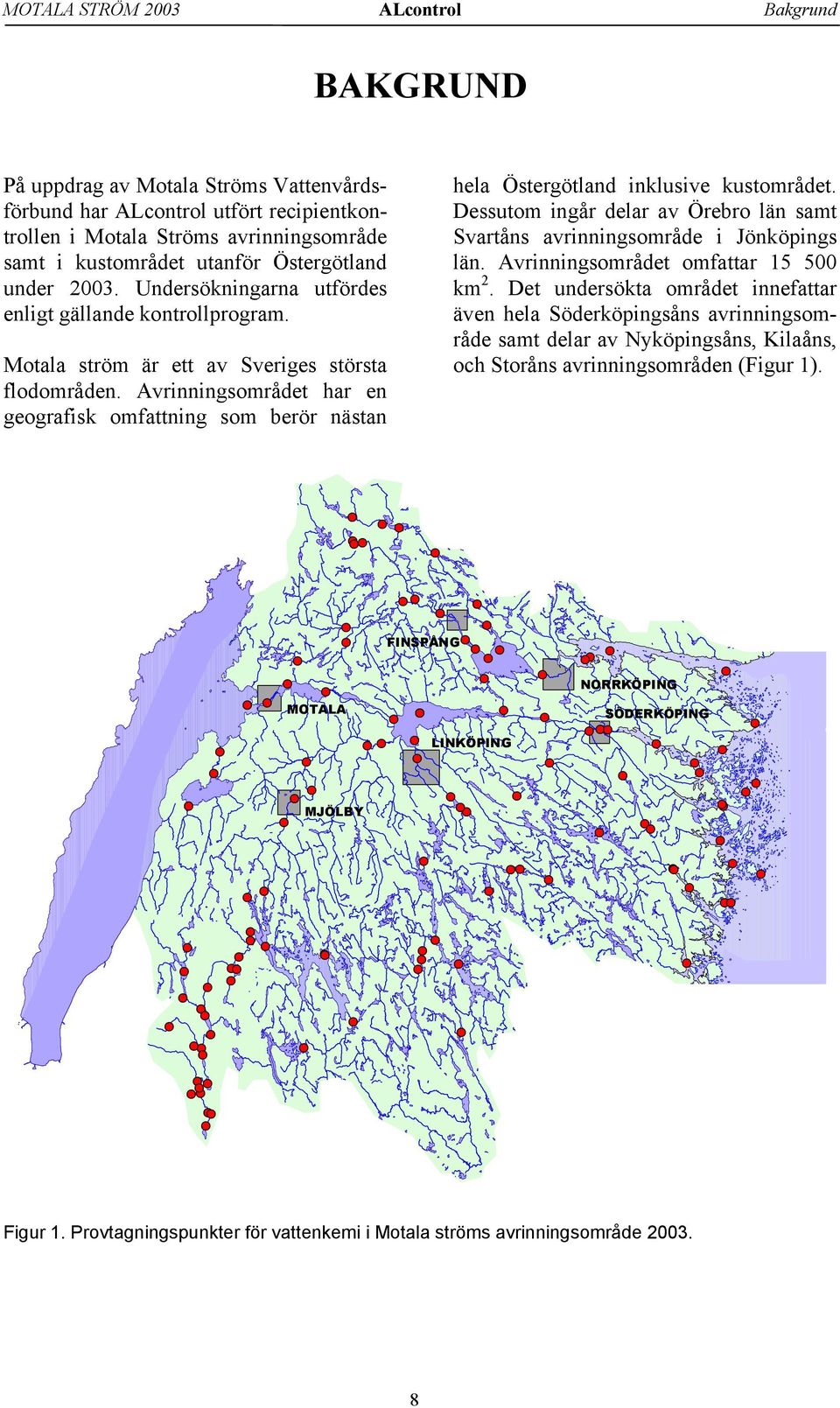 Avrinningsområdet har en geografisk omfattning som berör nästan hela Östergötland inklusive kustområdet. Dessutom ingår delar av Örebro län samt Svartåns avrinningsområde i Jönköpings län.
