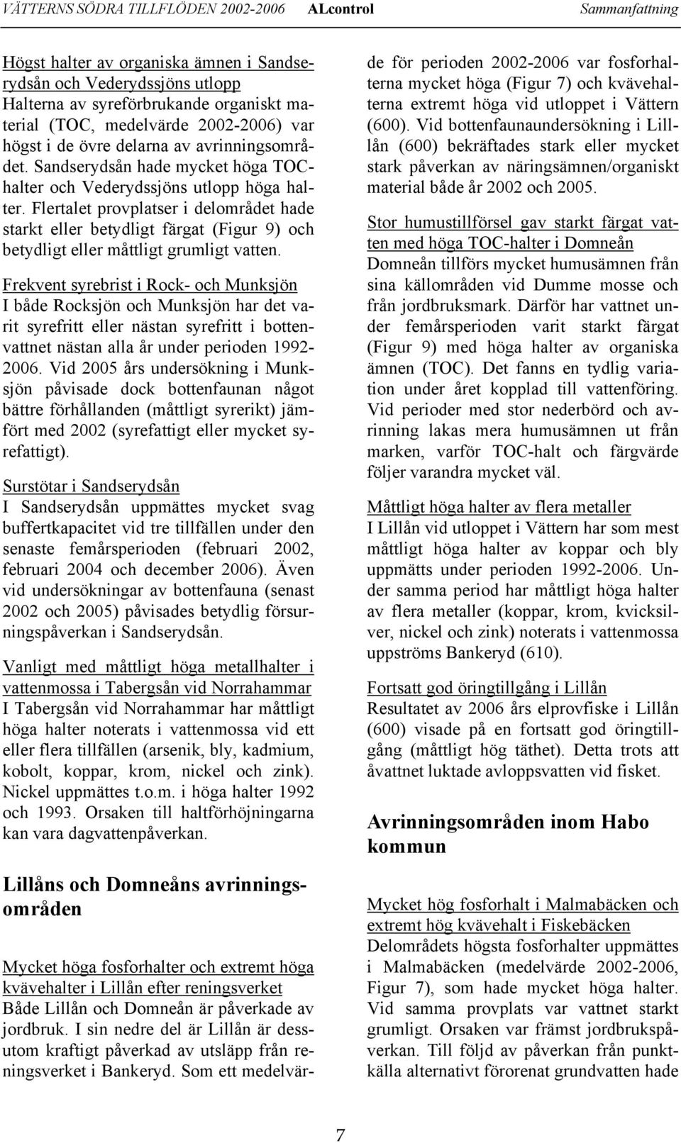 Flertalet provplatser i delområdet hade starkt eller betydligt färgat (Figur 9) och betydligt eller måttligt grumligt vatten.