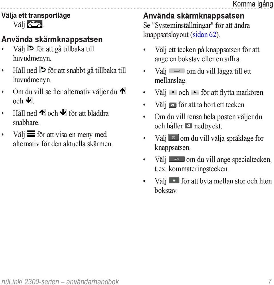 Komma igång Använda skärmknappsatsen Se "Systeminställningar" för att ändra knappsatslayout (sidan 62). Välj ett tecken på knappsatsen för att ange en bokstav eller en siffra.