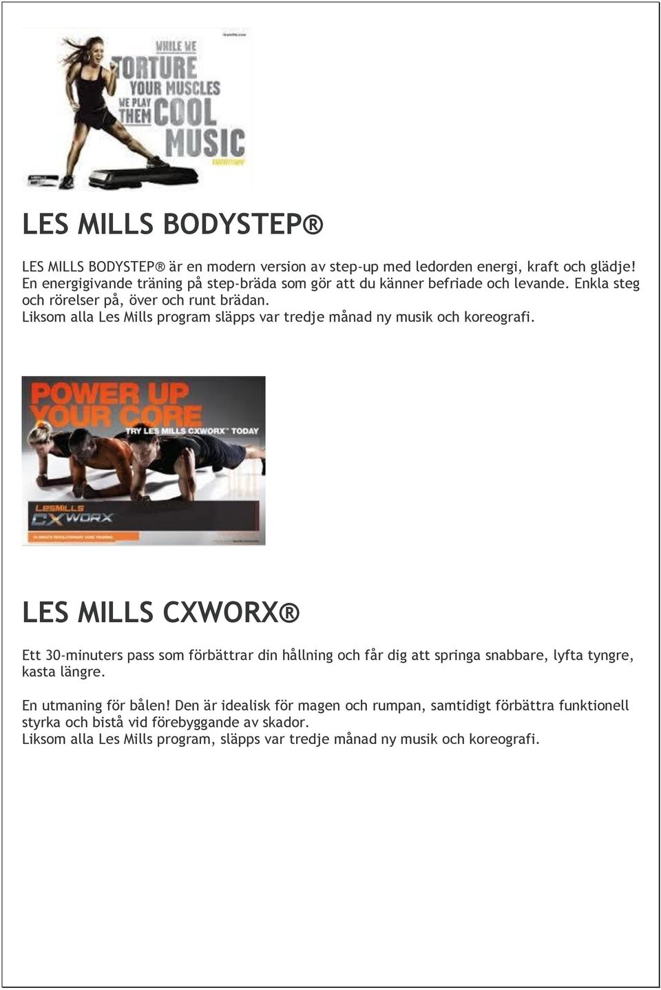 Liksom alla Les Mills program släpps var tredje månad ny musik och koreografi.