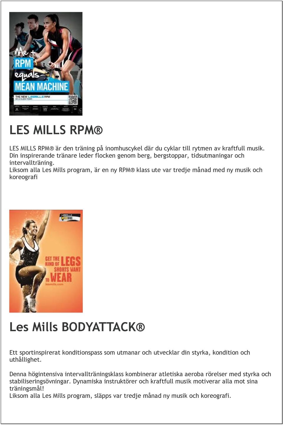 Liksom alla Les Mills program, är en ny RPM klass ute var tredje månad med ny musik och koreografi Les Mills BODYATTACK Ett sportinspirerat konditionspass som utmanar och